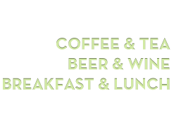 Breakfast & Lunch • Coffee & Tea • Beer & Wine
